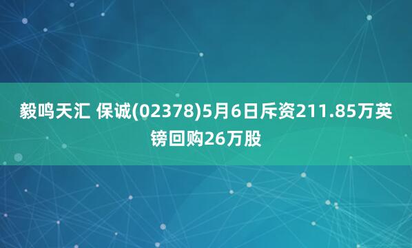 毅鸣天汇 保诚(02378)5月6日斥资211.85万英镑回购26万股